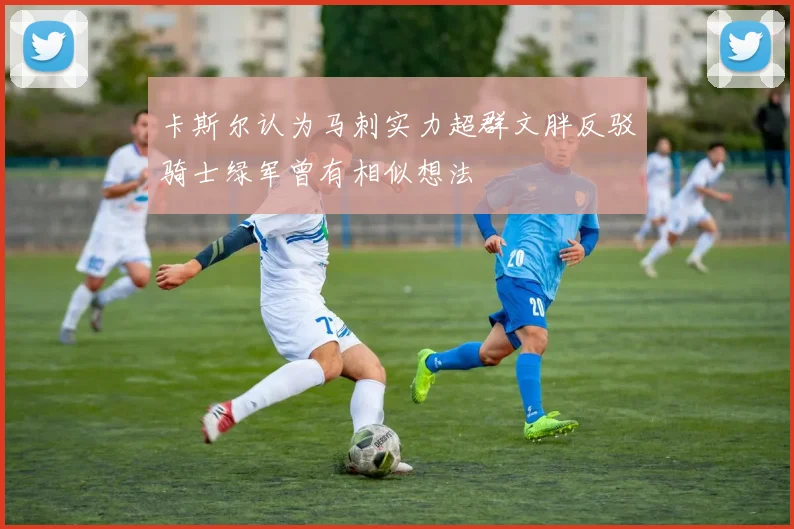 卡斯尔认为马刺实力超群文胖反驳骑士绿军曾有相似想法