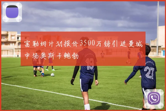 富勒姆计划报价3500万镑引进曼城中场奥斯卡鲍勃