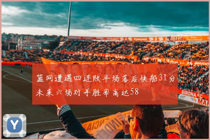 篮网遭遇四连败半场落后快船31分未来六场对手胜率高达58